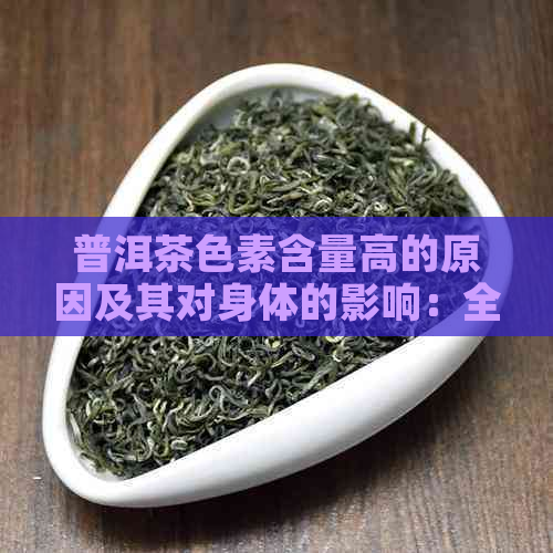 普洱茶色素含量高的原因及其对身体的影响：全面解析