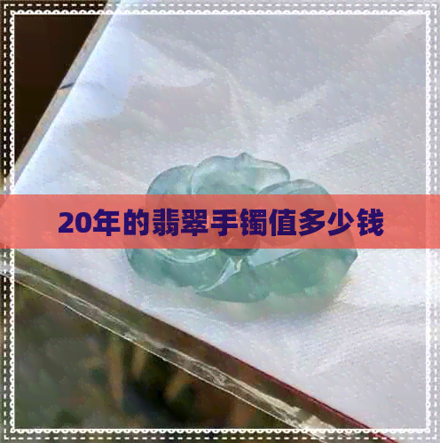 20年的翡翠手镯值多少钱