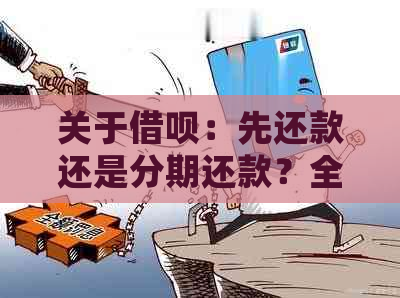 关于借呗：先还款还是分期还款？全面解析两种方式及优缺点对比