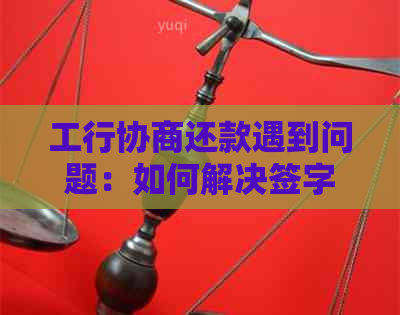 工行协商还款遇到问题：如何解决签字难题并完成还款？