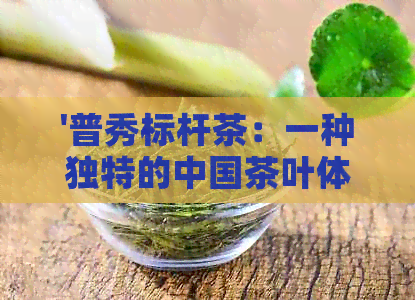 '普秀标杆茶：一种独特的中国茶叶体验'