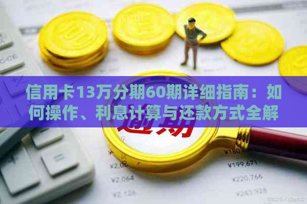 信用卡13万分期60期详细指南：如何操作、利息计算与还款方式全解析