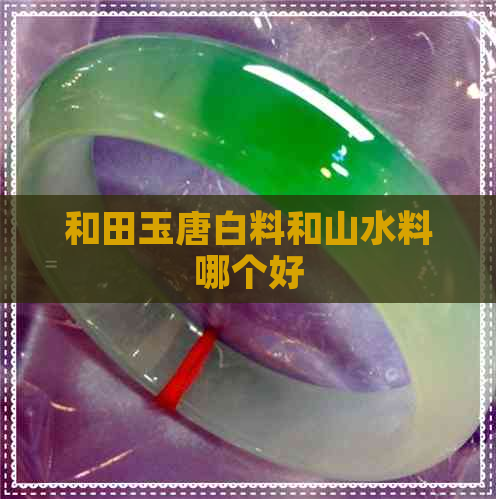 和田玉唐白料和山水料哪个好