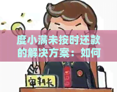 度小满未按时还款的解决方案：如何应对、逾期后果及常见疑问解答