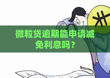 微粒贷逾期能申请减免利息吗？