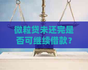 微粒贷未还完是否可继续借款？如何处理欠款并计算利息？