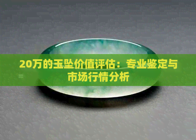 20万的玉坠价值评估：专业鉴定与市场行情分析