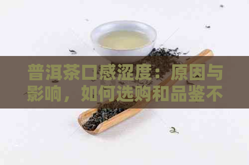 普洱茶口感涩度：原因与影响，如何选购和品鉴不涩的优质普洱茶？