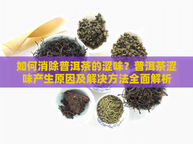 如何消除普洱茶的涩味？普洱茶涩味产生原因及解决方法全面解析