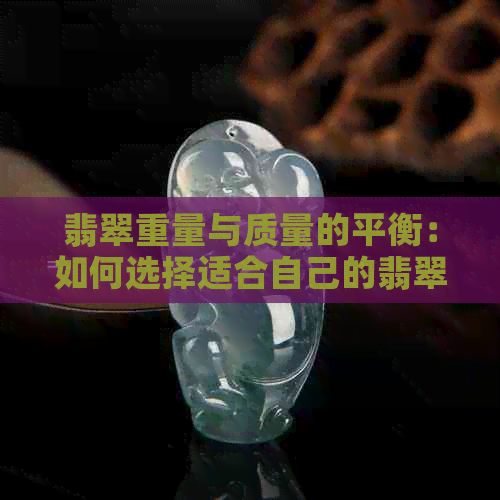 翡翠重量与质量的平衡：如何选择适合自己的翡翠？