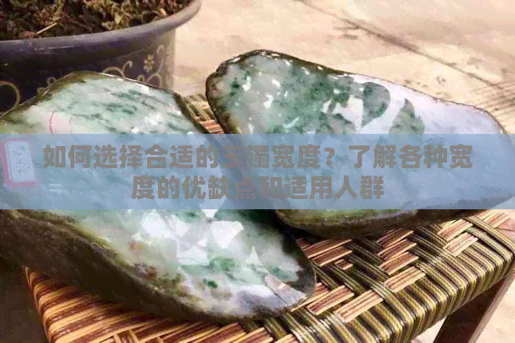 如何选择合适的玉镯宽度？了解各种宽度的优缺点和适用人群