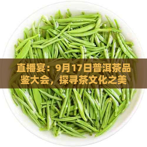 直播宴：9月17日普洱茶品鉴大会，探寻茶文化之美