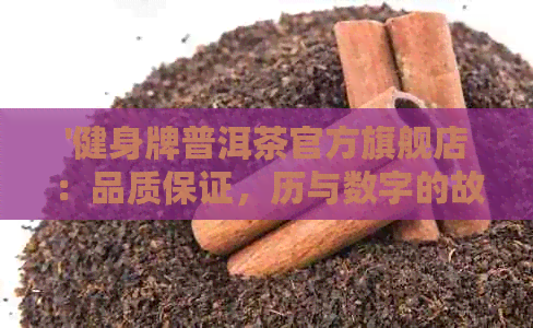 '健身牌普洱茶官方旗舰店：品质保证，历与数字的故事，24131背后的秘密'