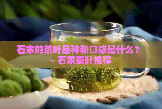 石家的茶叶品种和口感是什么？ - 石家茶叶推荐