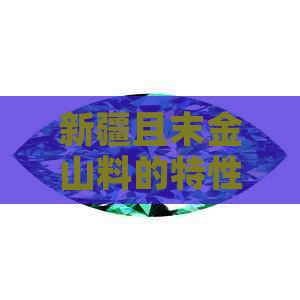 新疆且末金山料的特性、用途及市场价值：全面解析