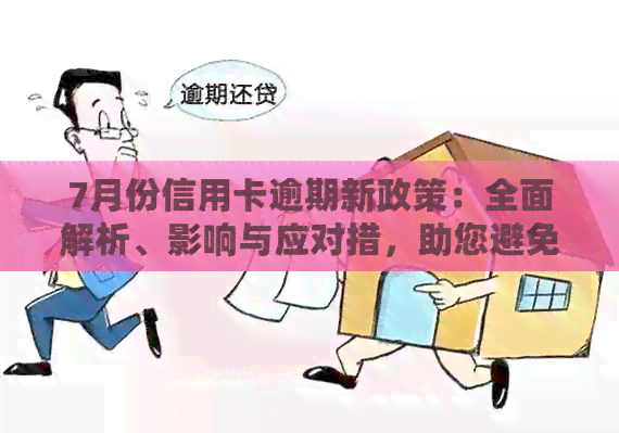 7月份信用卡逾期新政策：全面解析、影响与应对措，助您避免逾期困扰