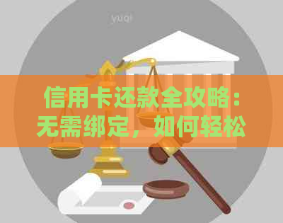 信用卡还款全攻略：无需绑定，如何轻松完成？