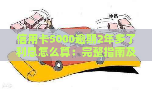 信用卡5000逾期2年多了利息怎么算：完整指南及计算方式