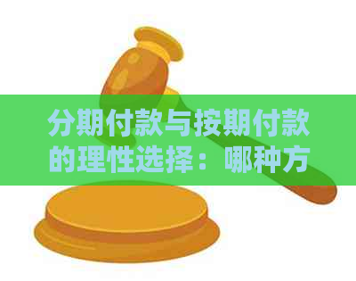 分期付款与按期付款的理性选择：哪种方式更节省利息？