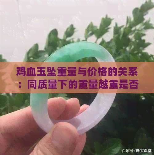 鸡血玉坠重量与价格的关系：同质量下的重量越重是否意味着越高价值？