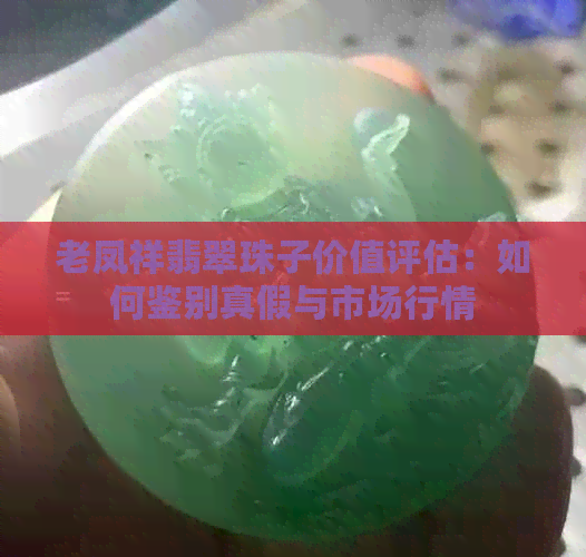 老凤祥翡翠珠子价值评估：如何鉴别真假与市场行情