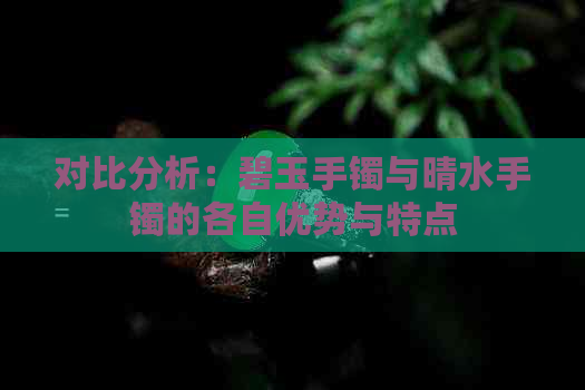 对比分析：碧玉手镯与晴水手镯的各自优势与特点