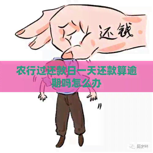 农行过还款日一天还款算逾期吗怎么办