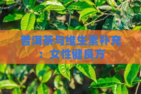 普洱茶与维生素补充：女性健良方