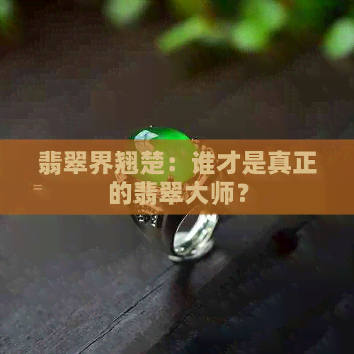 翡翠界翘楚：谁才是真正的翡翠大师？