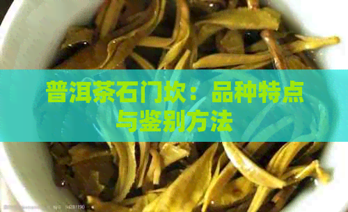 普洱茶石门坎：品种特点与鉴别方法