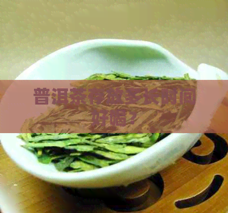 普洱茶存放多长时间好喝？