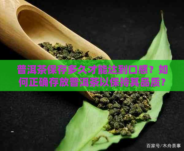 普洱茶保存多久才能达到口感？如何正确存放普洱茶以保持其品质？