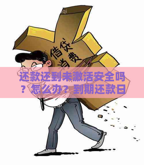 还款还到未激活安全吗？怎么办？到期还款日后再激活