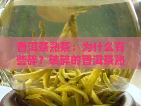 普洱茶熟茶：为什么有些碎？破碎的普洱茶熟茶是否影响品质和冲泡效果？