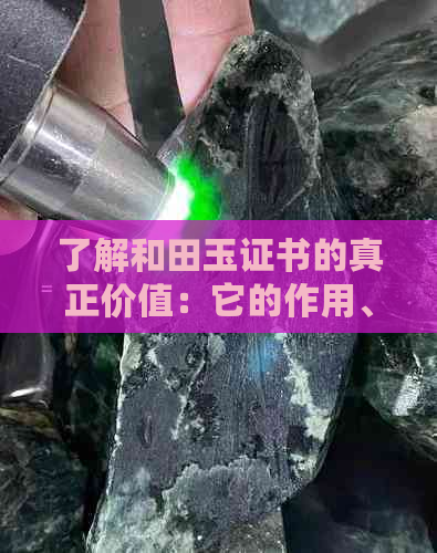 了解和田玉证书的真正价值：它的作用、意义及影响