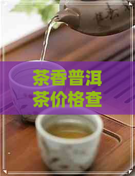 茶香普洱茶价格查询