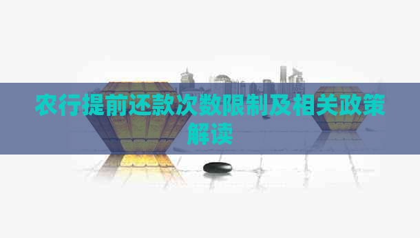 农行提前还款次数限制及相关政策解读