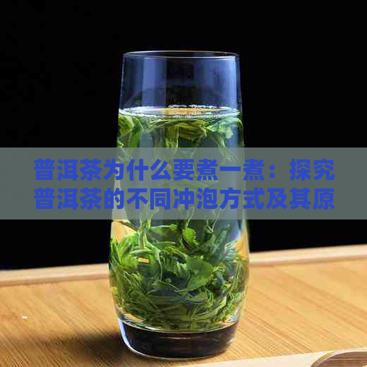 普洱茶为什么要煮一煮：探究普洱茶的不同冲泡方式及其原因