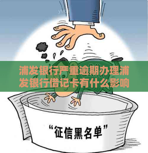 浦发银行严重逾期办理浦发银行借记卡有什么影响：会影响其他银行信用卡吗？