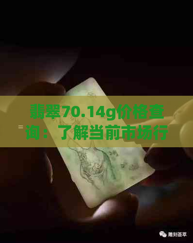 翡翠70.14g价格查询：了解当前市场行情与价值分析