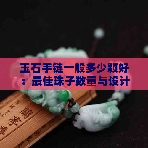 玉石手链一般多少颗好：更佳珠子数量与设计考量