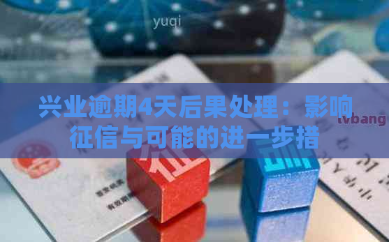 兴业逾期4天后果处理：影响与可能的进一步措