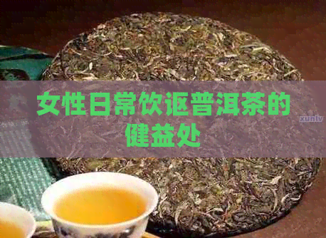 女性日常饮讴普洱茶的健益处