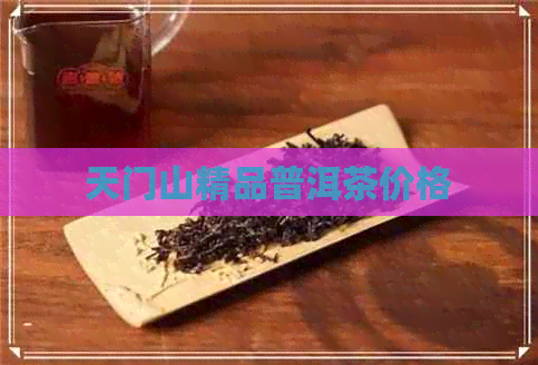 天门山精品普洱茶价格