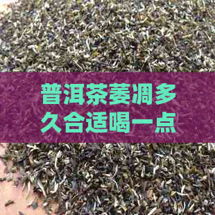 普洱茶萎凋多久合适喝一点？