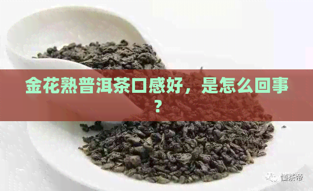 金花熟普洱茶口感好，是怎么回事？