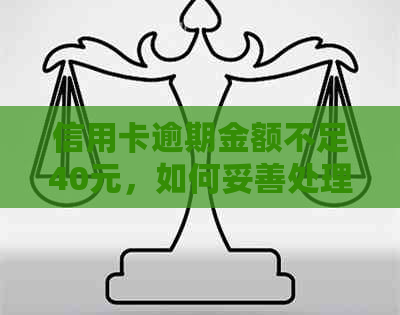 信用卡逾期金额不足40元，如何妥善处理以避免影响信用记录和利息？