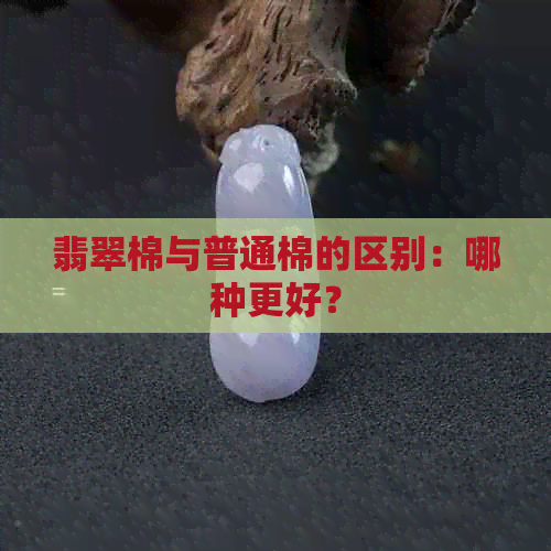 翡翠棉与普通棉的区别：哪种更好？