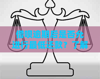 借呗逾期后是否允进行更低还款？了解相关政策以避免罚息和信用损失