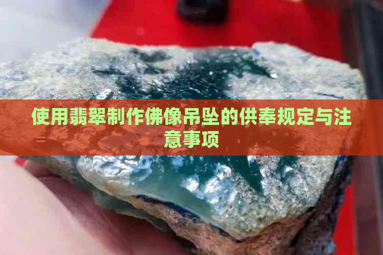 使用翡翠制作佛像吊坠的供奉规定与注意事项